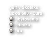 golf v Škótsku
už od 600,- Euro
ubytovanie
letenka
hra